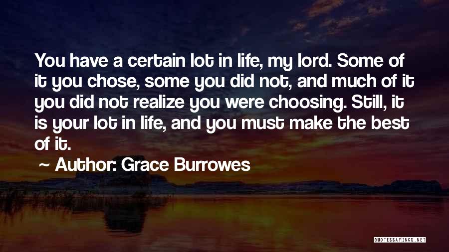 Grace Burrowes Quotes: You Have A Certain Lot In Life, My Lord. Some Of It You Chose, Some You Did Not, And Much