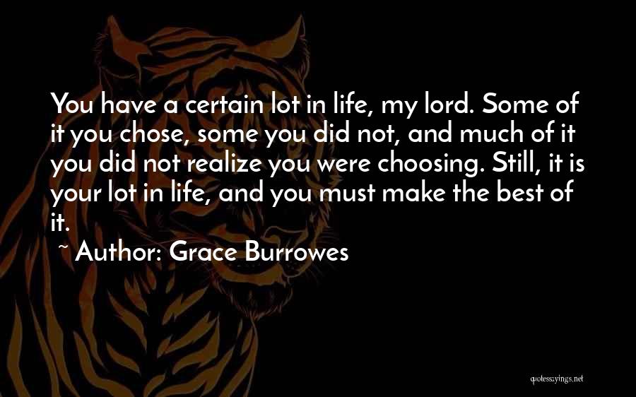 Grace Burrowes Quotes: You Have A Certain Lot In Life, My Lord. Some Of It You Chose, Some You Did Not, And Much