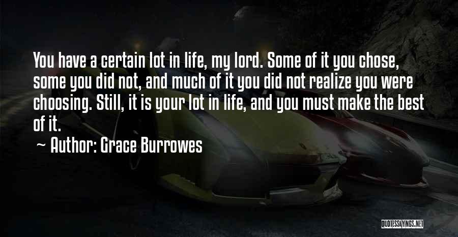 Grace Burrowes Quotes: You Have A Certain Lot In Life, My Lord. Some Of It You Chose, Some You Did Not, And Much