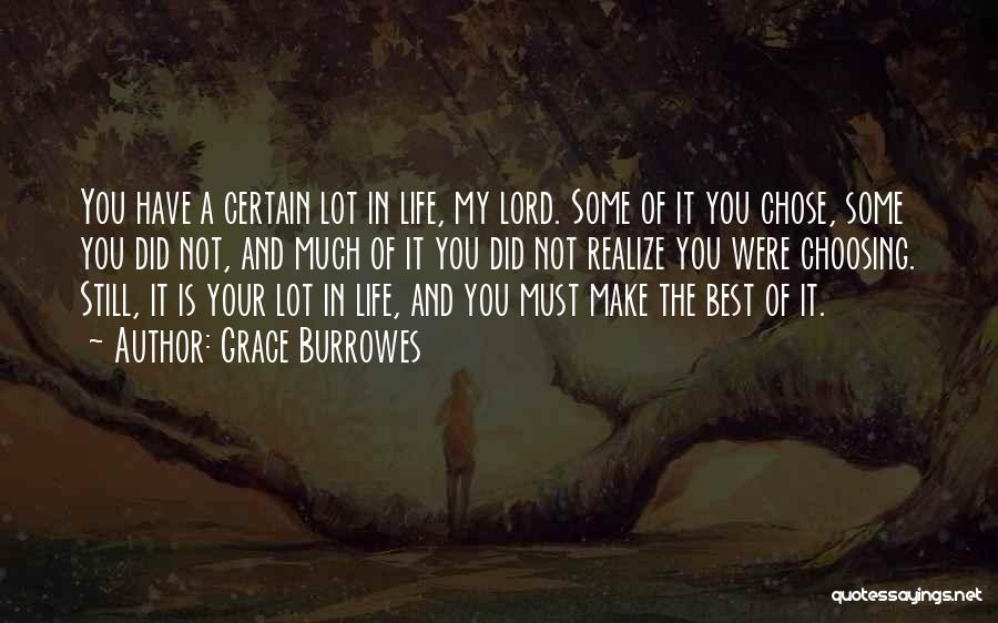 Grace Burrowes Quotes: You Have A Certain Lot In Life, My Lord. Some Of It You Chose, Some You Did Not, And Much