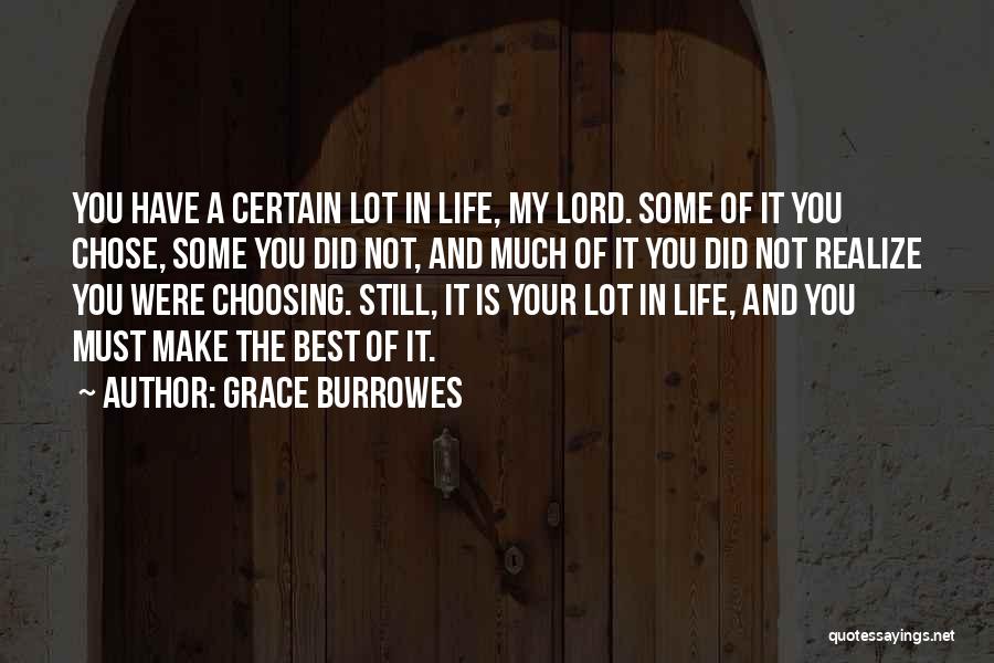 Grace Burrowes Quotes: You Have A Certain Lot In Life, My Lord. Some Of It You Chose, Some You Did Not, And Much