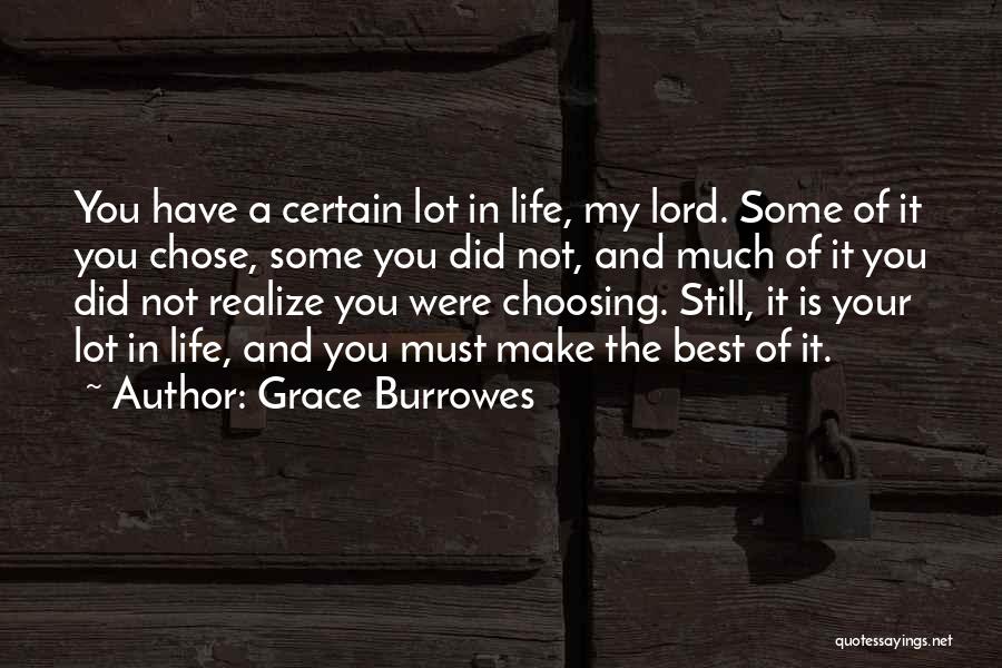 Grace Burrowes Quotes: You Have A Certain Lot In Life, My Lord. Some Of It You Chose, Some You Did Not, And Much