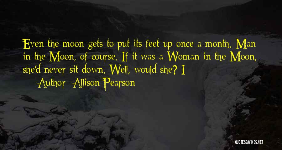 Allison Pearson Quotes: Even The Moon Gets To Put Its Feet Up Once A Month. Man In The Moon, Of Course. If It