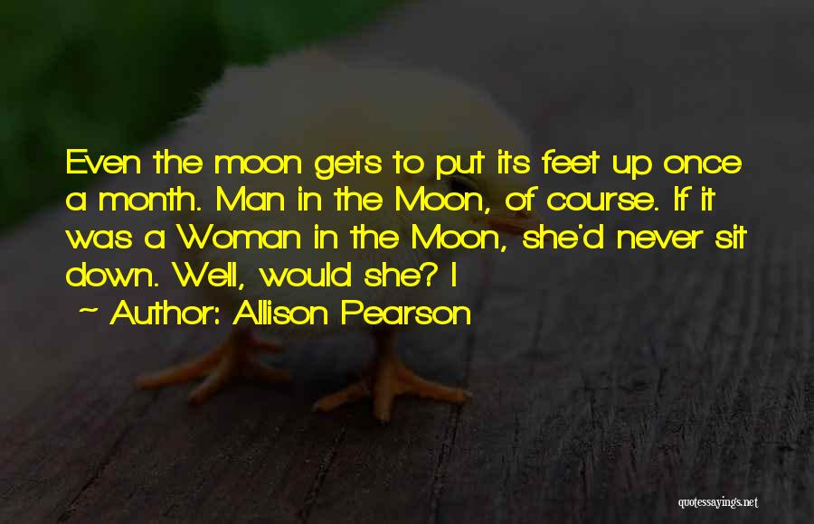 Allison Pearson Quotes: Even The Moon Gets To Put Its Feet Up Once A Month. Man In The Moon, Of Course. If It