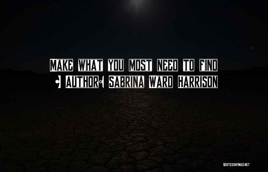 Sabrina Ward Harrison Quotes: Make What You Most Need To Find