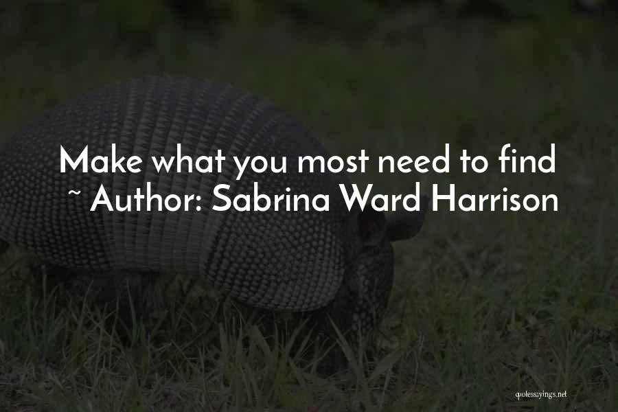 Sabrina Ward Harrison Quotes: Make What You Most Need To Find