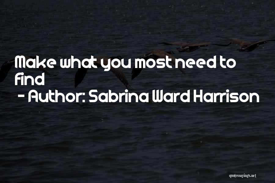 Sabrina Ward Harrison Quotes: Make What You Most Need To Find