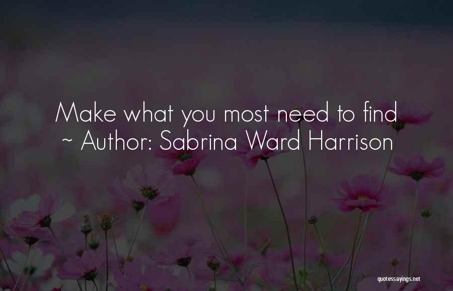 Sabrina Ward Harrison Quotes: Make What You Most Need To Find