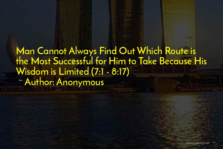 Anonymous Quotes: Man Cannot Always Find Out Which Route Is The Most Successful For Him To Take Because His Wisdom Is Limited