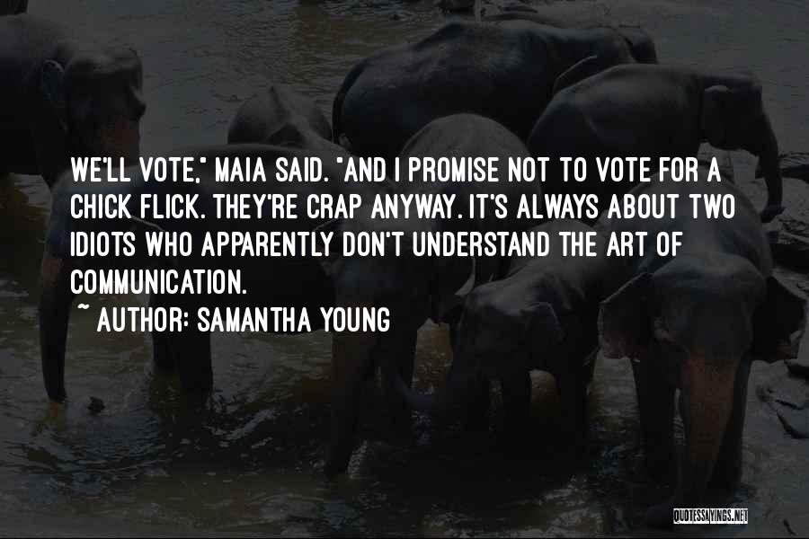 Samantha Young Quotes: We'll Vote, Maia Said. And I Promise Not To Vote For A Chick Flick. They're Crap Anyway. It's Always About
