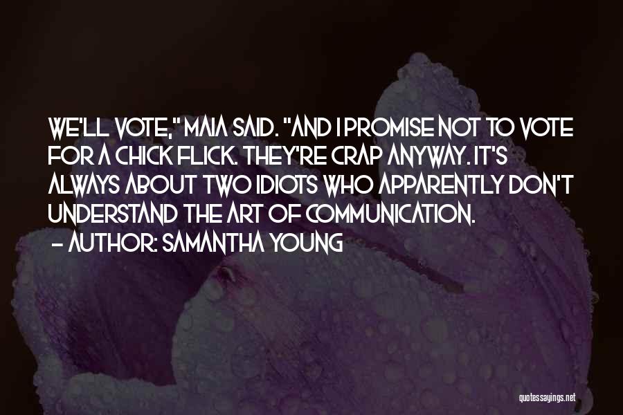Samantha Young Quotes: We'll Vote, Maia Said. And I Promise Not To Vote For A Chick Flick. They're Crap Anyway. It's Always About