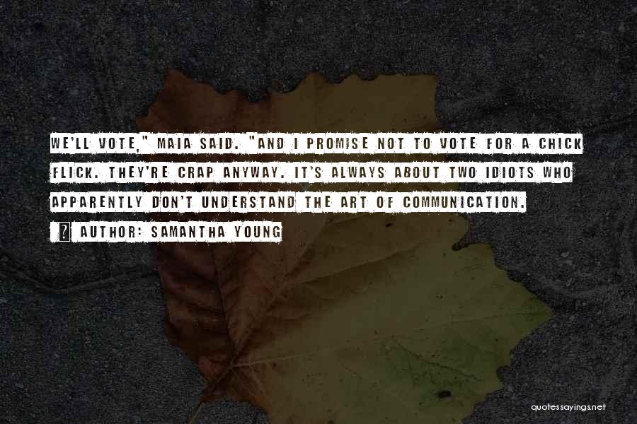 Samantha Young Quotes: We'll Vote, Maia Said. And I Promise Not To Vote For A Chick Flick. They're Crap Anyway. It's Always About