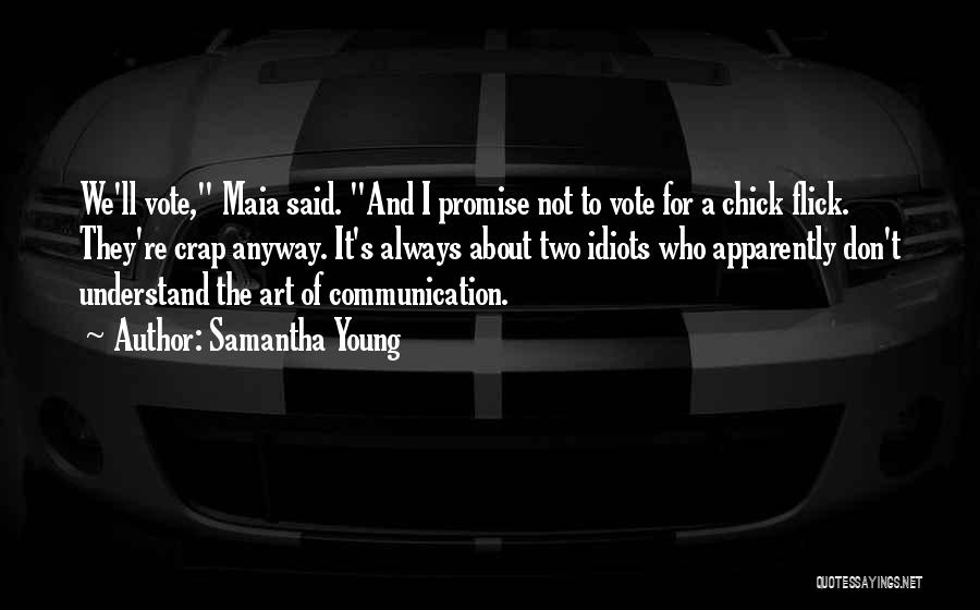 Samantha Young Quotes: We'll Vote, Maia Said. And I Promise Not To Vote For A Chick Flick. They're Crap Anyway. It's Always About