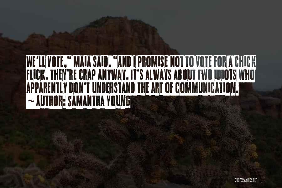 Samantha Young Quotes: We'll Vote, Maia Said. And I Promise Not To Vote For A Chick Flick. They're Crap Anyway. It's Always About