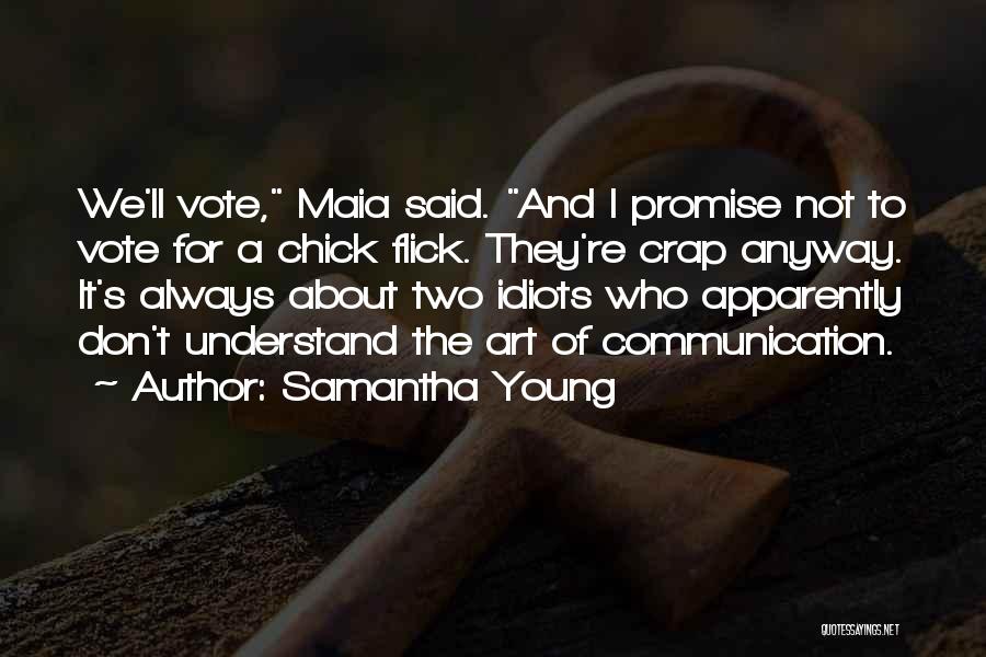 Samantha Young Quotes: We'll Vote, Maia Said. And I Promise Not To Vote For A Chick Flick. They're Crap Anyway. It's Always About