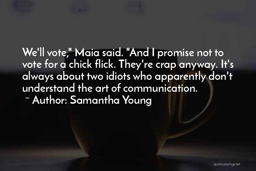 Samantha Young Quotes: We'll Vote, Maia Said. And I Promise Not To Vote For A Chick Flick. They're Crap Anyway. It's Always About