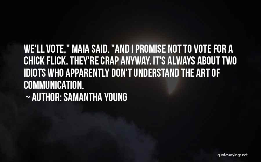 Samantha Young Quotes: We'll Vote, Maia Said. And I Promise Not To Vote For A Chick Flick. They're Crap Anyway. It's Always About