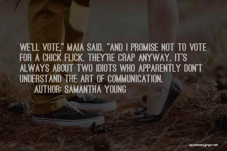 Samantha Young Quotes: We'll Vote, Maia Said. And I Promise Not To Vote For A Chick Flick. They're Crap Anyway. It's Always About