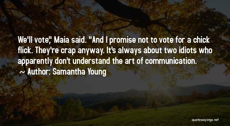 Samantha Young Quotes: We'll Vote, Maia Said. And I Promise Not To Vote For A Chick Flick. They're Crap Anyway. It's Always About