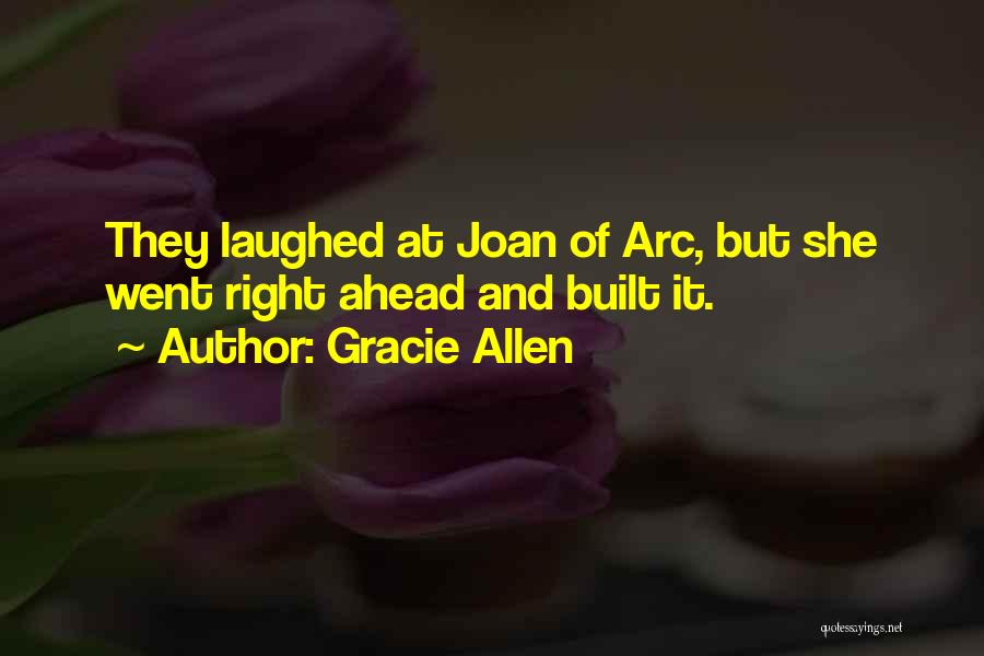 Gracie Allen Quotes: They Laughed At Joan Of Arc, But She Went Right Ahead And Built It.