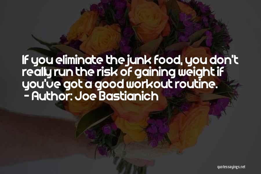 Joe Bastianich Quotes: If You Eliminate The Junk Food, You Don't Really Run The Risk Of Gaining Weight If You've Got A Good