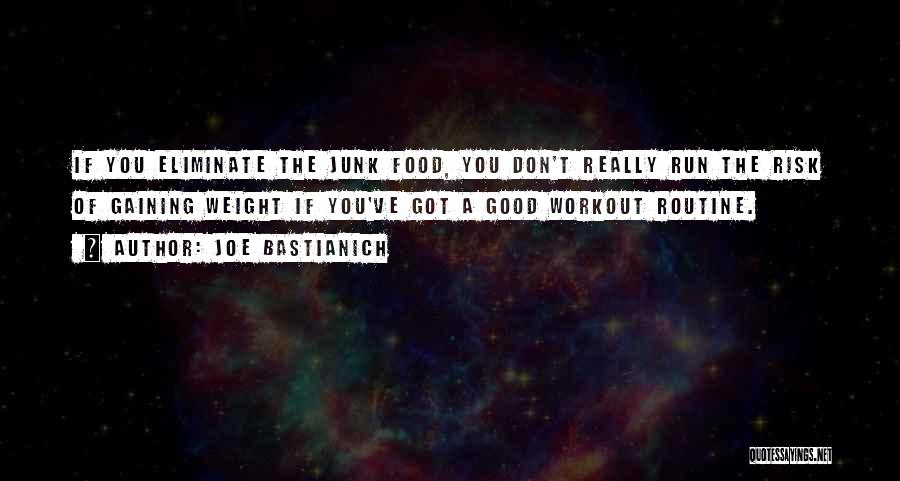 Joe Bastianich Quotes: If You Eliminate The Junk Food, You Don't Really Run The Risk Of Gaining Weight If You've Got A Good