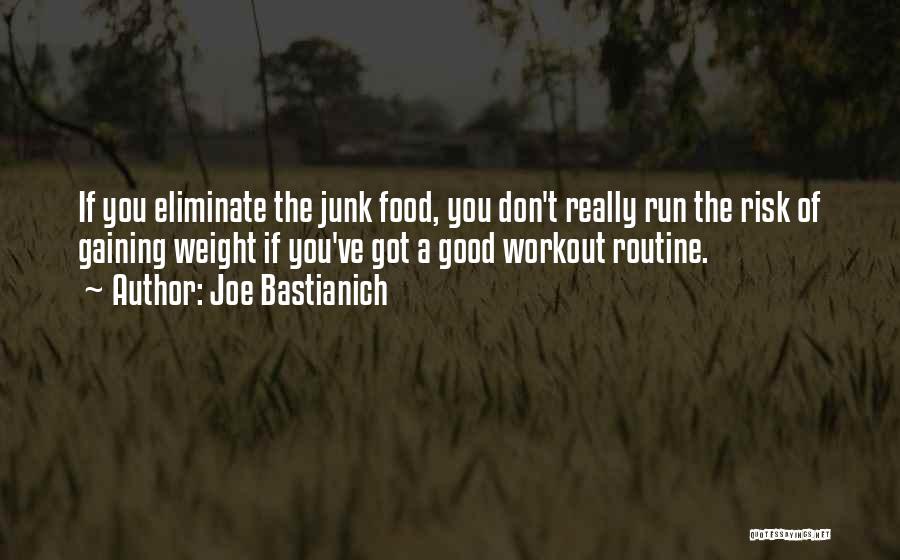 Joe Bastianich Quotes: If You Eliminate The Junk Food, You Don't Really Run The Risk Of Gaining Weight If You've Got A Good