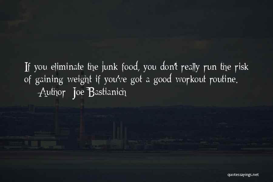 Joe Bastianich Quotes: If You Eliminate The Junk Food, You Don't Really Run The Risk Of Gaining Weight If You've Got A Good