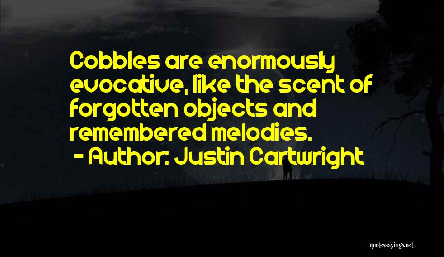 Justin Cartwright Quotes: Cobbles Are Enormously Evocative, Like The Scent Of Forgotten Objects And Remembered Melodies.