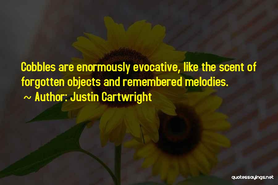 Justin Cartwright Quotes: Cobbles Are Enormously Evocative, Like The Scent Of Forgotten Objects And Remembered Melodies.