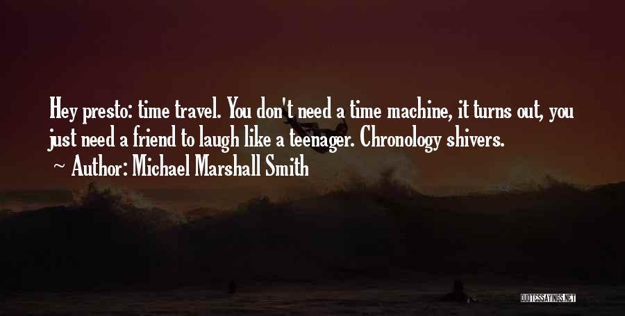 Michael Marshall Smith Quotes: Hey Presto: Time Travel. You Don't Need A Time Machine, It Turns Out, You Just Need A Friend To Laugh