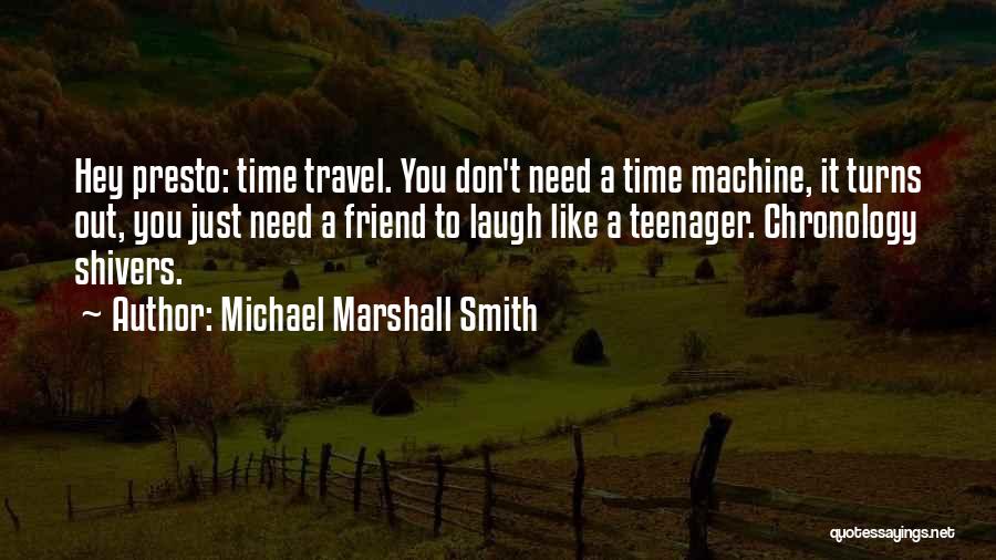 Michael Marshall Smith Quotes: Hey Presto: Time Travel. You Don't Need A Time Machine, It Turns Out, You Just Need A Friend To Laugh