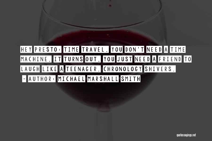 Michael Marshall Smith Quotes: Hey Presto: Time Travel. You Don't Need A Time Machine, It Turns Out, You Just Need A Friend To Laugh