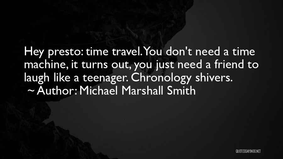 Michael Marshall Smith Quotes: Hey Presto: Time Travel. You Don't Need A Time Machine, It Turns Out, You Just Need A Friend To Laugh