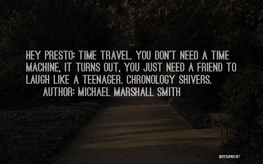 Michael Marshall Smith Quotes: Hey Presto: Time Travel. You Don't Need A Time Machine, It Turns Out, You Just Need A Friend To Laugh