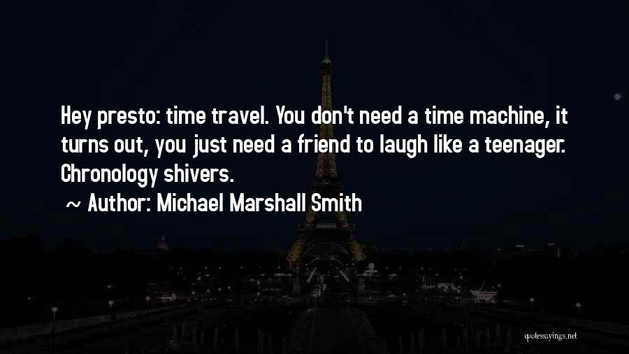 Michael Marshall Smith Quotes: Hey Presto: Time Travel. You Don't Need A Time Machine, It Turns Out, You Just Need A Friend To Laugh