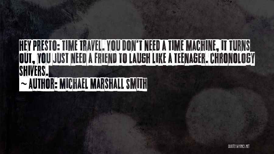 Michael Marshall Smith Quotes: Hey Presto: Time Travel. You Don't Need A Time Machine, It Turns Out, You Just Need A Friend To Laugh