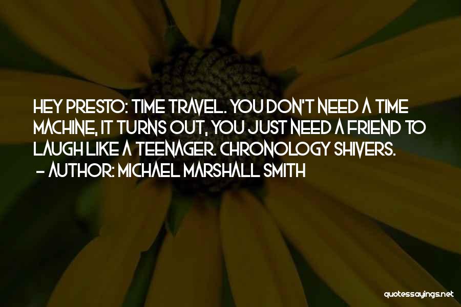 Michael Marshall Smith Quotes: Hey Presto: Time Travel. You Don't Need A Time Machine, It Turns Out, You Just Need A Friend To Laugh