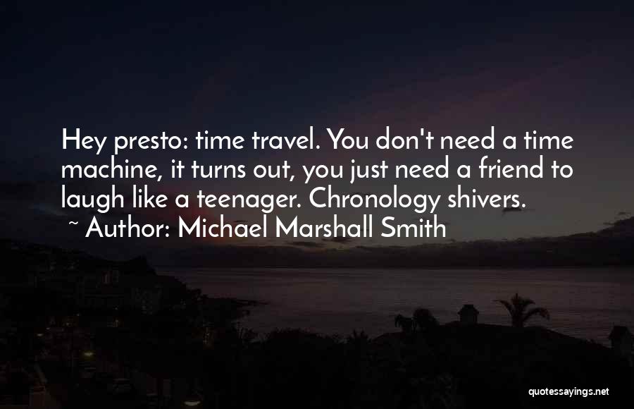 Michael Marshall Smith Quotes: Hey Presto: Time Travel. You Don't Need A Time Machine, It Turns Out, You Just Need A Friend To Laugh