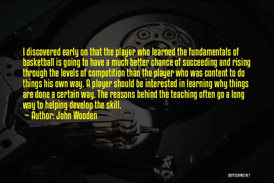 John Wooden Quotes: I Discovered Early On That The Player Who Learned The Fundamentals Of Basketball Is Going To Have A Much Better