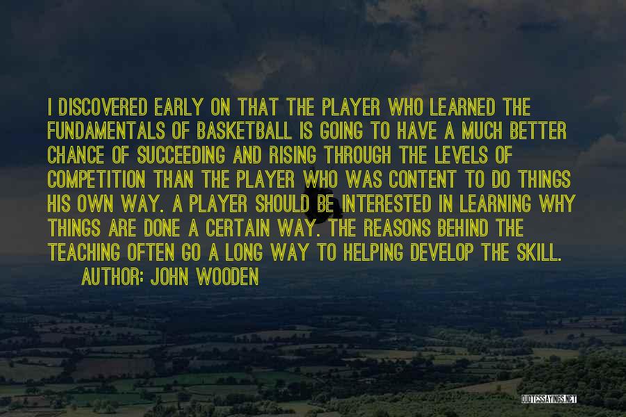John Wooden Quotes: I Discovered Early On That The Player Who Learned The Fundamentals Of Basketball Is Going To Have A Much Better