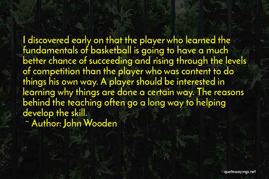 John Wooden Quotes: I Discovered Early On That The Player Who Learned The Fundamentals Of Basketball Is Going To Have A Much Better