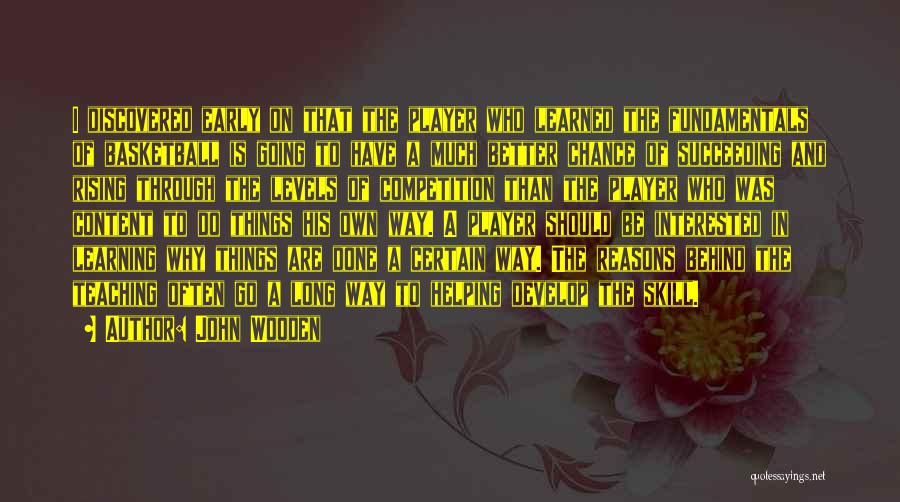 John Wooden Quotes: I Discovered Early On That The Player Who Learned The Fundamentals Of Basketball Is Going To Have A Much Better