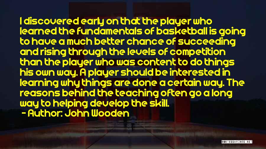 John Wooden Quotes: I Discovered Early On That The Player Who Learned The Fundamentals Of Basketball Is Going To Have A Much Better