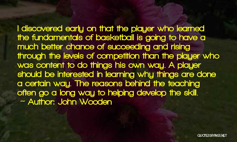 John Wooden Quotes: I Discovered Early On That The Player Who Learned The Fundamentals Of Basketball Is Going To Have A Much Better