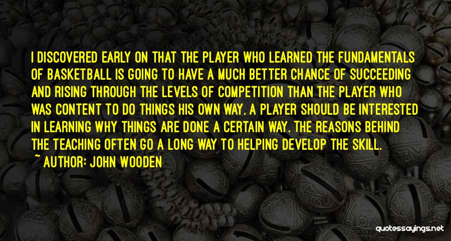 John Wooden Quotes: I Discovered Early On That The Player Who Learned The Fundamentals Of Basketball Is Going To Have A Much Better