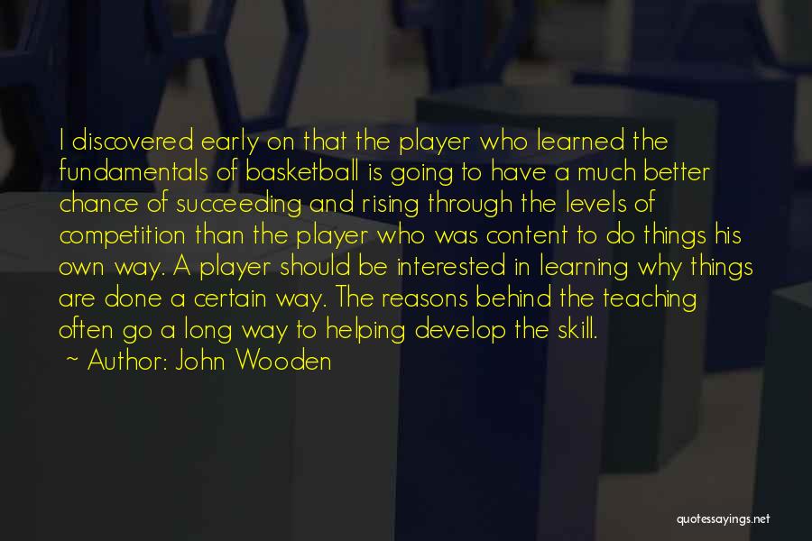 John Wooden Quotes: I Discovered Early On That The Player Who Learned The Fundamentals Of Basketball Is Going To Have A Much Better