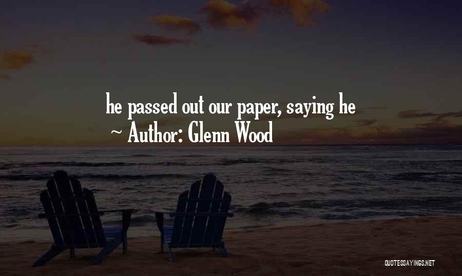 Glenn Wood Quotes: He Passed Out Our Paper, Saying He