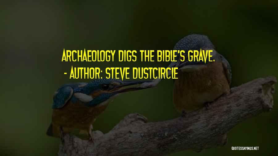 Steve Dustcircle Quotes: Archaeology Digs The Bible's Grave.