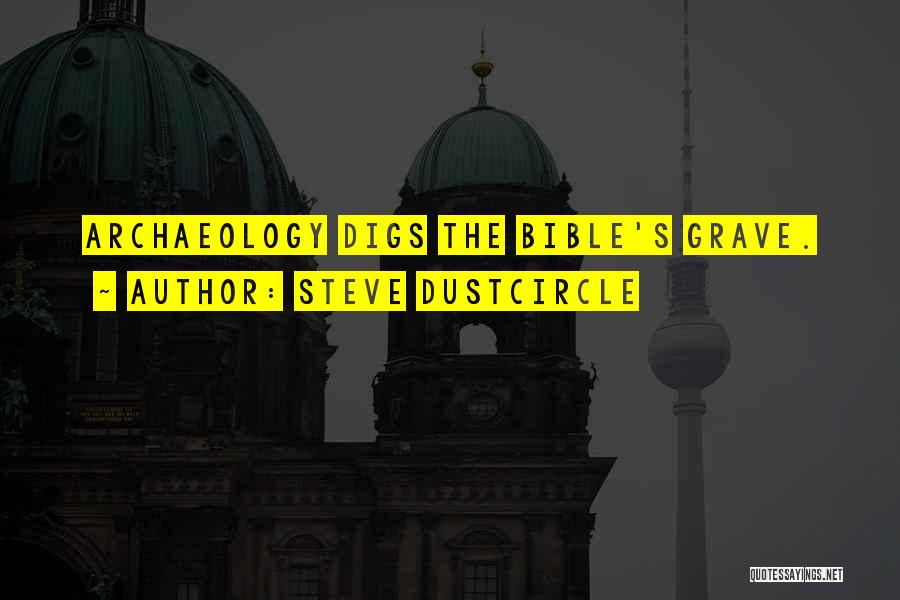 Steve Dustcircle Quotes: Archaeology Digs The Bible's Grave.